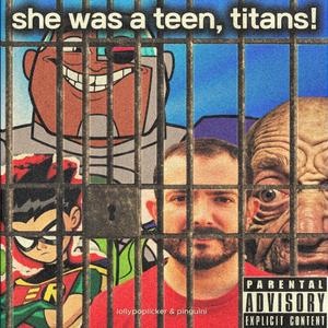 she was a teen, titans! (feat. Lollypoplicker48 & pinguini)