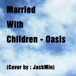 Married With Children - Oasis (Cover by JackMin)