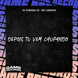 Depois Tu Vem Chupando