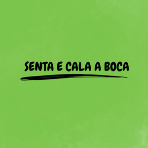 SENTA E CALA A BOCA