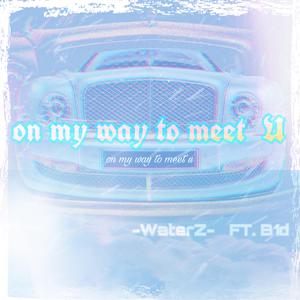 on my way to meet u