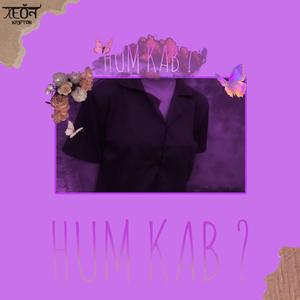 HUM KAB ?