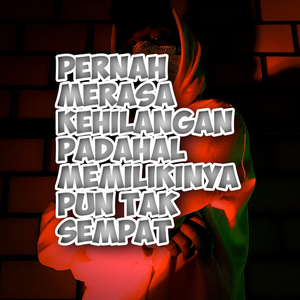 Pernah Merasa Kehilangan Padahal Memilikinya Pun Tak Sempat