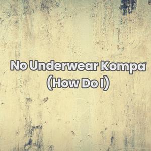 No Underwear Kompa (feat. Viral Sound God) (How Do I)