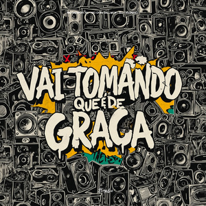 Vai Tomando que é de Graça