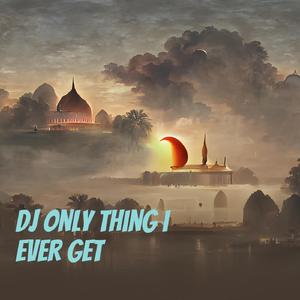 Dj Only Thing I Ever Get
