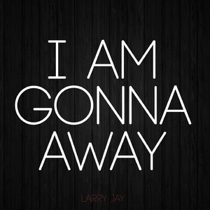 I Am Gonna Away