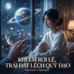 Khi em rơi lệ, Trái Đất lệch quỹ đạo (feat. Tiểu Bạch)