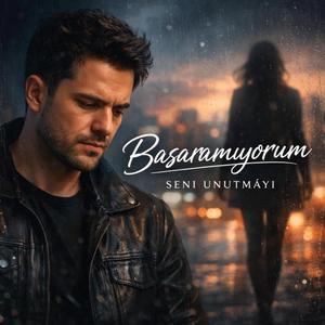 Başaramıyorum Seni unutmayı