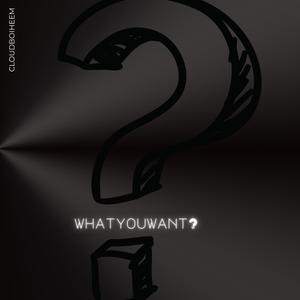 What You Want?