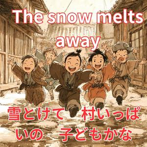 The snow melts away雪とけて　村いっぱいの　子どもかな