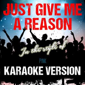 Just Give Me a Reason (In the Style of Pink) [Karaoke Version]