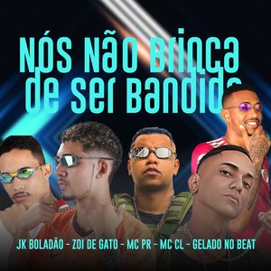 Nós Não Brinca de Ser Bandido (feat. JK Boladão, MC PR, Gelado No Beat)