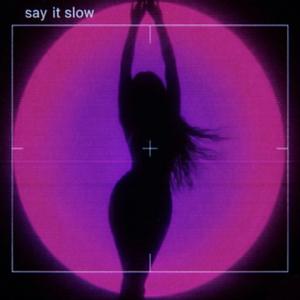 say it slow