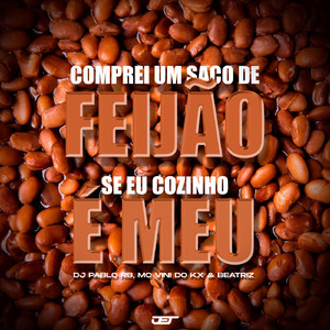Comprei um Saco de Feijão, Se Eu Cozinho É Meu