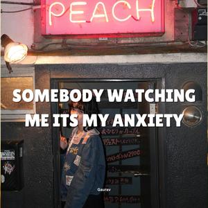 somebody watching me its my anxiety