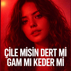 Çile Misin Dert Mi Gam Mı Keder Mi