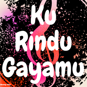 Ku Rindu Gayamu
