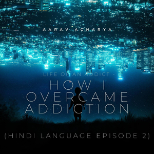 मैंने नशेड़ीपन को कैसे परास्त किया (हिंदी भाषा एपिसोड 2): बाधाओं को तोड़ते हुए, भाग 3