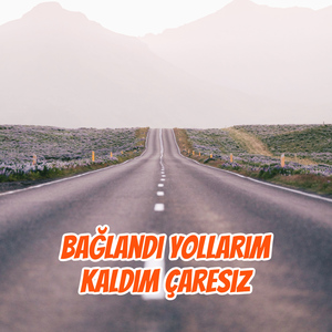 Bağlandı Yollarım Kaldım Çaresiz