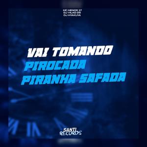 Vai Tomando Pirocada Piranha Safada