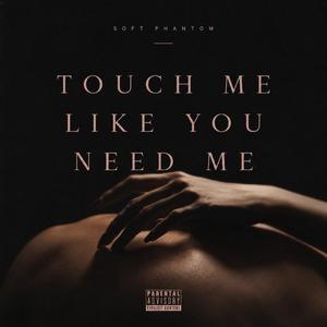 Touch Me Like You Need Me