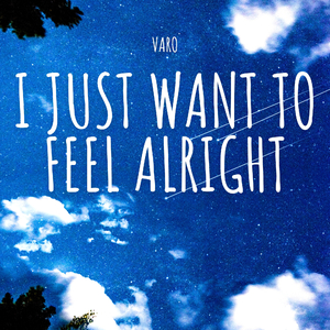 I Just Want to Feel Alright