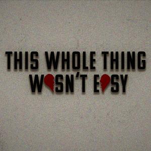 This Whole Thing Wasn't Easy