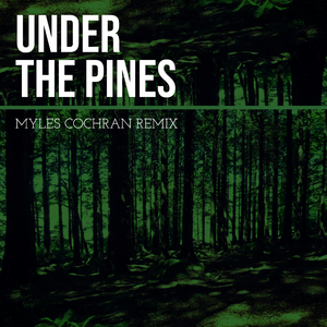 Under the Pines (Myles Cochran Remix)