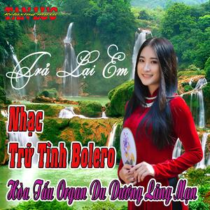 Nhạc Trữ Tình Bolero - Trả Lại Em - Hòa Tấu Organ Du Dương Lãng mạn