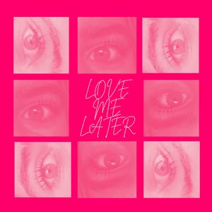 LOVE ME LATER
