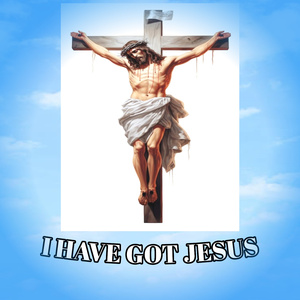 I HAVE GOT JESUS