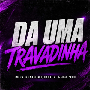 DA UMA TRAVADINHA
