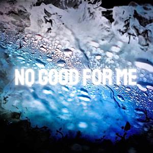 No Good For Me