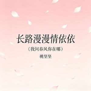 长路漫漫情依依(我问春风你在哪)