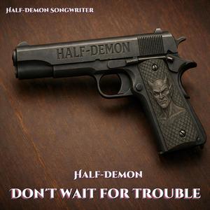 Half-Demon Don't Wait For Trouble