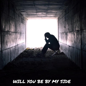 WILL YOU BE BY MY SIDE?