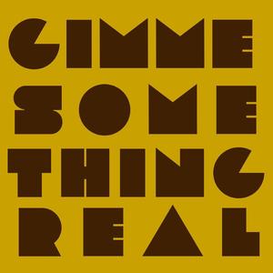Gimme Something Real