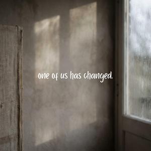 one of us has changed