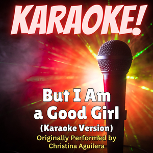 But I Am a Good Girl (Karaoke Version Originally Performed by Christina Aguilera)