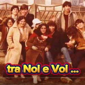 Tra Noi e Voi ...
