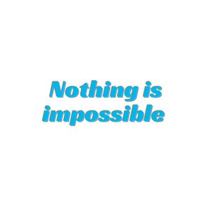 Nothing Is Impossible
