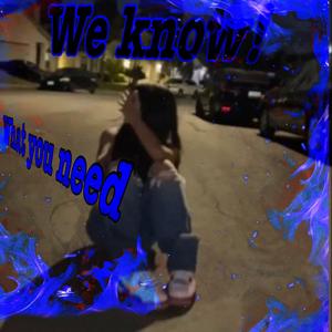 What you need(we know)