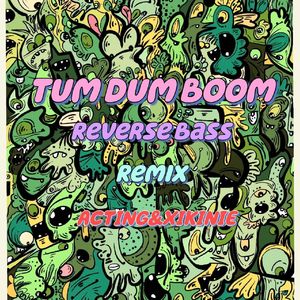 Tum Dum Boom (ACTING,XIKINIE REMIX)