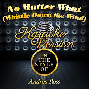 No Matter What (Whistle Down the Wind) [In the Style of Andrea Ross] [Karaoke Version]