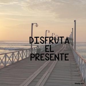 DISFRUTA EL PRESENTE