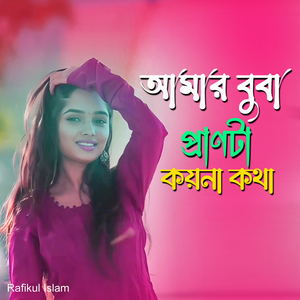 আমার বুবা প্রাণটা কয়না কথা