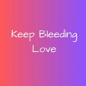 Keep Bleeding Love