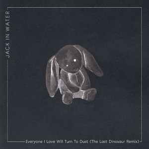 Everyone I Love Will Turn to Dust (The Last Dinosaur Remix)