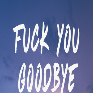 FF**k You Goodbye
